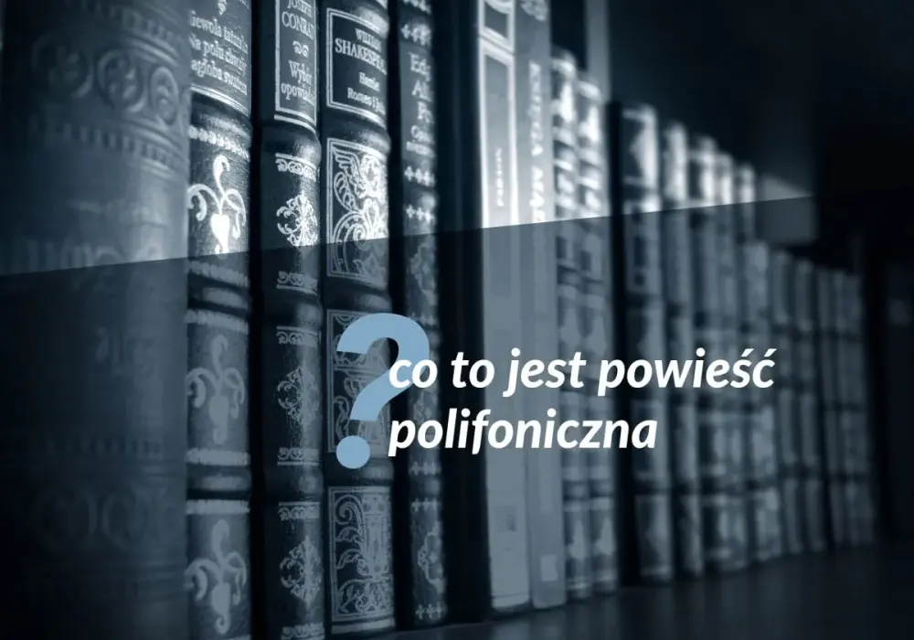 Powieść polifoniczna - Czym jest i jak rozpoznać wielogłosową prozę?