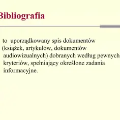 Tytuł "Bibliografia" i definicja: uporządkowany spis dokumentów (książek, artykułów, materiałów audiowizualnych) dobranych według kryteriów, spełniający zadania informacyjne.