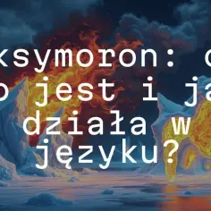 Oksymoron: co to jest i jak działa w języku? Lodowe góry i płomienie tworzą kontrast, jak sam oksymoron.