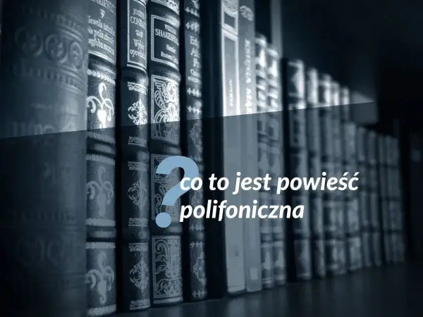 Powieść polifoniczna - Czym jest i jak rozpoznać wielogłosową prozę?